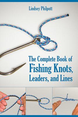 The Complete Book of Fishing Knots, Leaders, and Lines - Philpott, Lindsey