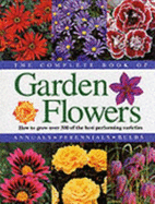 The Complete Book of Garden Flowers: How to Grow Over 300 of the Best Performing Varieties