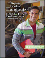 The Complete Book of Handouts for Health & Fitness Professionals: 123 Handouts That Can Be Copied and Distributed to Clients