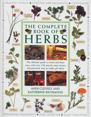 The Complete Book of Herbs: The ultimate guide to herbs and their uses, with over 120 step-by-step recipes and practical, easy-to-make gift ideas - Clevely, Andy, and Richmond, Katherine