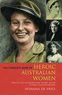 The Complete Book of Heroic Australian Women: Twenty-one Pioneering Women Whose Stories Changed History
