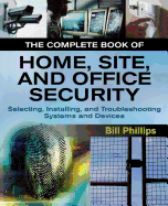 The Complete Book of Home, Site and Office Security: Selecting, Installing and Troubleshooting Systems and Devices