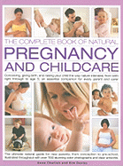 The Complete Book of Natural Pregnancy and Childcare: Conceiving, Giving Birth, and Raising Your Child the Way Nature Intended, from Birth Right Through to Age 5; An Essential Companion for Every Parent and Carer