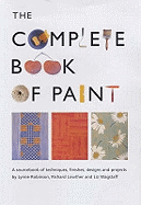 The Complete Book of Paint: A Sourcebook of Techniques, Finishes, Designs and Projects