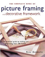 The Complete Book of Picture Framing and Decorative Framework - Kanduth, Rian