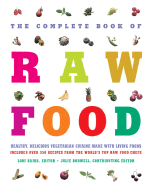 The Complete Book of Raw Food: Healthy, Delicious Vegetarian Cuisine Made with Living Foods Includes Over 350 Recipes from the World's Top Raw Food Chefs
