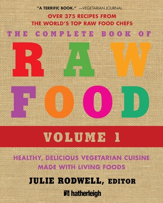 The Complete Book of Raw Food, Volume 1: Healthy, Delicious Vegetarian Cuisine Made with Living Foods - Rodwell, Julie (Editor), and Boutenko, Victoria (Contributions by), and Brotman, Juliano (Contributions by)