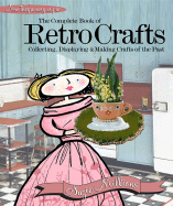 The Complete Book of Retro Crafts: Collecting, Displaying & Making Crafts of the Past - Millions, Suzie