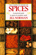 The Complete Book of Spices: A Practical Guide to Spices and Aromatic Seeds - Norman, Jill