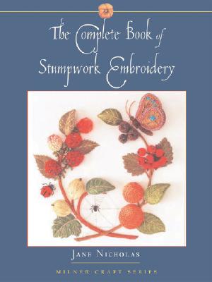 The Complete Book of Stumpwork Embroidery - Nicholas, Jane