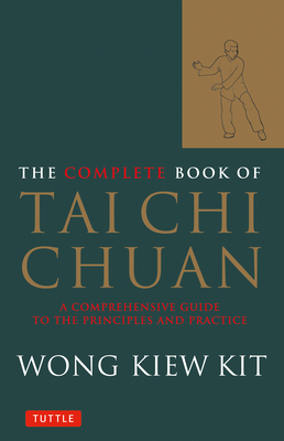 The Complete Book of Tai Chi Chuan: A Comprehensive Guide to the Principles and Practice - Kit, Wong Kiew