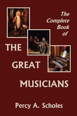 The Complete Book of the Great Musicians (Yesterday's Classics) - Scholes, Percy a