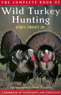 The Complete Book of Wild Turkey Hunting - Trout, John, Jr., and Trout Jr, John