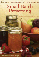 The Complete Book of Year-Round Small-Batch Preserving: Over 300 Delicious Recipes - Topp, Ellie, and Howard, Margaret