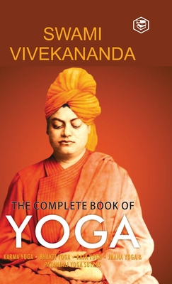 The Complete Book of Yoga: Karma Yoga, Bhakti Yoga, Raja Yoga, Jnana Yoga - Vivekananda, Swami