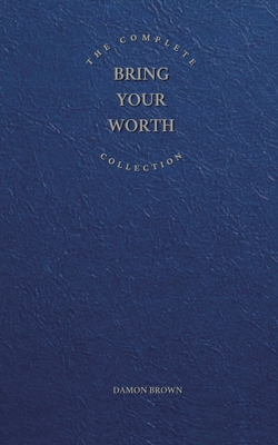 The Complete Bring Your Worth Collection: Bite-Sized Entrepreneur, Bring Your Worth & Build From Now - Brown, Damon, and Hurt, Jeanette (Editor), and Loss, Bec (Cover design by)