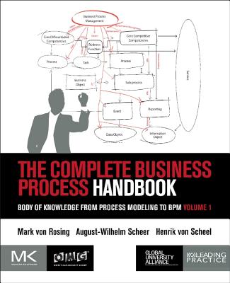 The Complete Business Process Handbook: Body of Knowledge from Process Modeling to Bpm, Volume 1 - Von Rosing, Mark, and Von Scheel, Henrik, and Scheer, August-Wilhelm