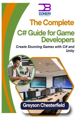 The Complete C# Guide for Game Developers: Create Stunning Games with C# and Unity - Chesterfield, Greyson