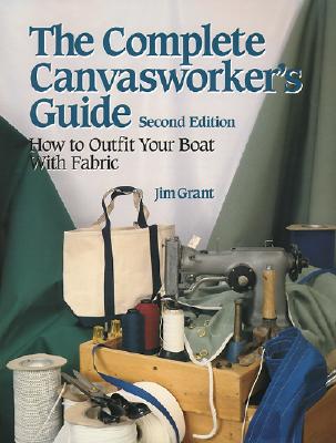 The Complete Canvasworker's Guide: How to Outfit Your Boat Using Natural or Synthetic Cloth - Grant, Jim
