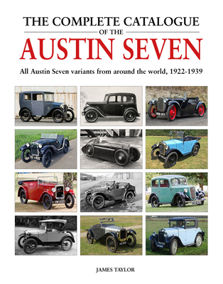 The Complete Catalogue of the Austin Seven: All Austin Seven variants from around the world, 1922-1939 - Taylor, James