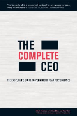 The Complete CEO: The Executive's Guide to Consistent Peak Performance - Thomas, Mark, and Miles, Gary, and Fisk, Peter