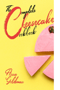 The Complete Cheesecake Cookbook: 766 Insanely Delicious Recipes to Bake at Home, with Love!