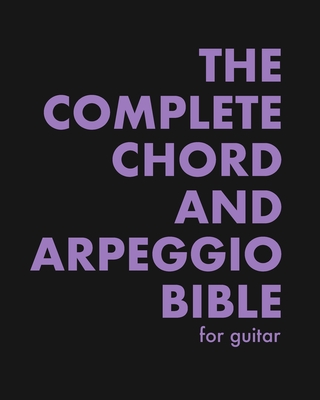 The Complete Chord and Arpeggio Bible: Using The CAGED System (For Guitar) - Bennett, Kit (Editor), and Ashbury, James