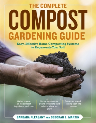 The Complete Compost Gardening Guide: Banner Batches, Grow Heaps, Comforter Compost, and Other Amazing Techniques for Saving Time and Money, and Producing the Most Flavorful, Nutritious Vegetables Ever - Martin, Deborah L, and Pleasant, Barbara