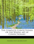The Complete Confectioner or the Whole Art of Confectionary