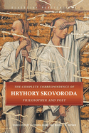 The Complete Correspondence of Hryhory Skovoroda: Philosopher and Poet
