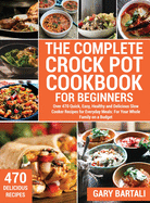 The Complete Crock Pot Cookbook for Beginners: Over 470 Quick, Easy, Healthy and Delicious Slow Cooker Recipes for Everyday Meals: For Your Whole Family on a Budget