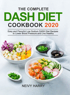 The Complete DASH Diet Cookbook 2020: Easy and Flavorful Low Sodium DASH Diet Recipes to Lower Blood Pressure and Live Healthy