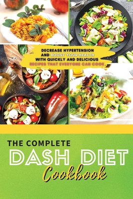 The Complete Dash Diet Cookbook 2021: Decrease Hypertension and Boost Your Health with Quickly and Delicious Recipes that Everyone Can Cook - Osborne, Sebastian