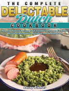 The Complete Delectable Dutch Cookbook: New and Popular Recipes for Everyone to Have an Excellent Record of Affordable, Nutritious and Healthy Food
