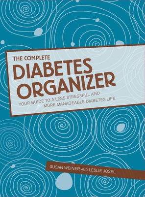 The Complete Diabetes Organizer: Your Guide to a Less Stressful and More Manageable Diabetes Life - Weiner, Susan, Professor, MS, Cde, and Josel, Leslie