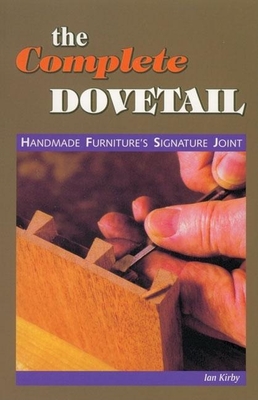 The Complete Dovetail: Handmade Furniture's Signature Joint - Kirby, Ian J