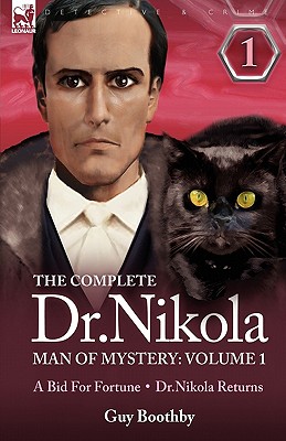 The Complete Dr Nikola-Man of Mystery: Volume 1-A Bid for Fortune & Dr Nikola Returns - Boothby, Guy