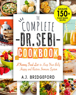 The Complete Dr. Sebi Cookbook: Essential Guide with 150+ Alkaline Plant-Based Diet Recipes for Newbies A Yummy Food List to Keep Your Belly Happy and Restore Immune System