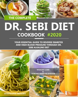 The Complete Dr. Sebi Diet Cookbook: Your Essential Guide to Reverse Diabetes and High Blood Pressure Through Dr. Sebi Alkaline Diet - Henery, Stephanie
