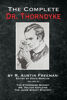 The Complete Dr. Thorndyke - Volume IX: The Stoneware Monkey Mr. Polton Explains and The Jacob Street Mystery - Freeman, R Austin, and Marcum, David (Editor)