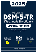 The Complete DSM-5-TR Diagnostic Excellence: Learn and Master DSM-5-TR Disorders with 800+ Practice Questions, Case Studies, and Real-World Clinical Scenarios for Students & Health Professionals