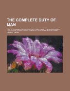 The Complete Duty of Man: Or, a System of Doctrinal & Practical Christianity