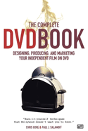 The Complete DVD Book: Designing, Producing, and Marketing Your Independent Film on DVD