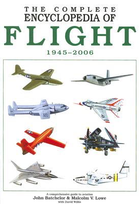 The Complete Encyclopedia of Flight 1945-2006 - Batchelor, John, and Lowe, Malcolm V, and Willis, David, Professor