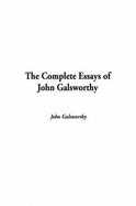 The Complete Essays of John Galsworthy - Galsworthy, John, Sir