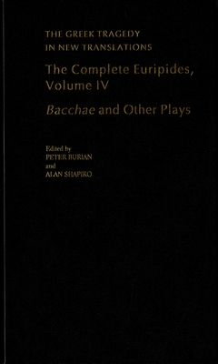 The Complete Euripides: Volume IV: Bacchae and Other Plays - Euripides, and Burian, Peter (Editor), and Shapiro, Alan (Editor)