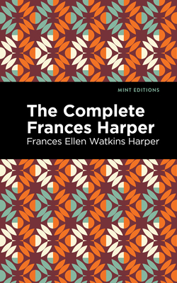 The Complete Frances Harper - Harper, Frances Ellen Watkins, and Editions, Mint (Contributions by)