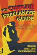 The Complete Freelancer Guide: Become your own boss, do what you love, and make money doing it