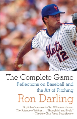 The Complete Game: Reflections on Baseball, Pitching, and Life on the Mound - Darling, Ron