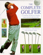 The Complete Golfer: A Celebration of Golf and a Complete Course on How to Play the Game